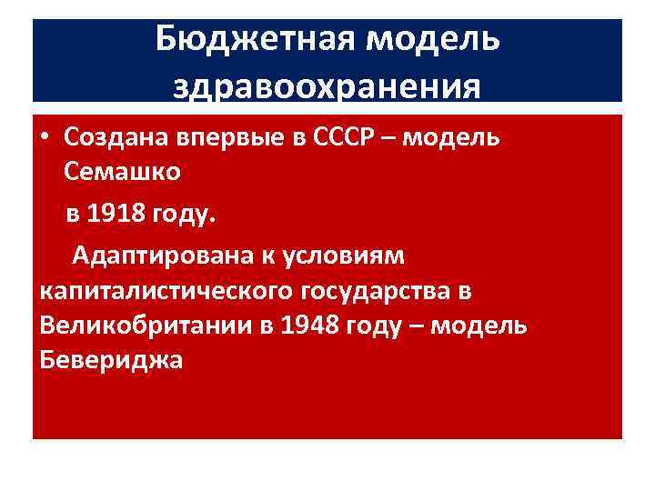 Бюджетная модель здравоохранения • Создана впервые в СССР – модель Семашко в 1918 году.