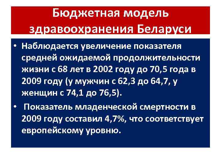 Бюджетная модель здравоохранения Беларуси • Наблюдается увеличение показателя средней ожидаемой продолжительности жизни с 68