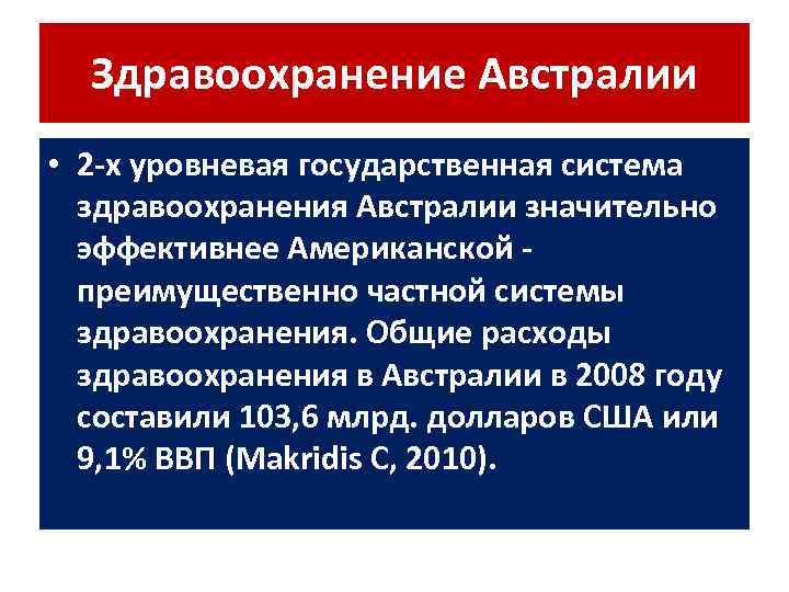 Здравоохранение Австралии • 2 -х уровневая государственная система здравоохранения Австралии значительно эффективнее Американской преимущественно