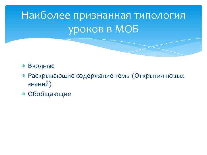 Наиболее признанная типология уроков в МОБ Вводные Раскрывающие содержание темы (Открытия новых знаний) Обобщающие