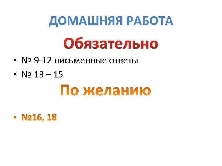 ДОМАШНЯЯ РАБОТА Обязательно • № 9 -12 письменные ответы • № 13 – 15