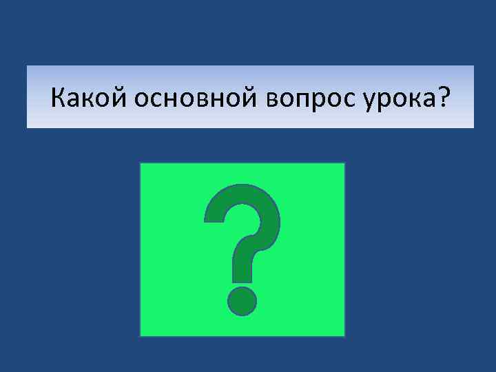 Какой основной вопрос урока? 