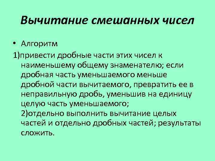 Вычитание смешанных чисел • Алгоритм 1)привести дробные части этих чисел к наименьшему общему знаменателю;
