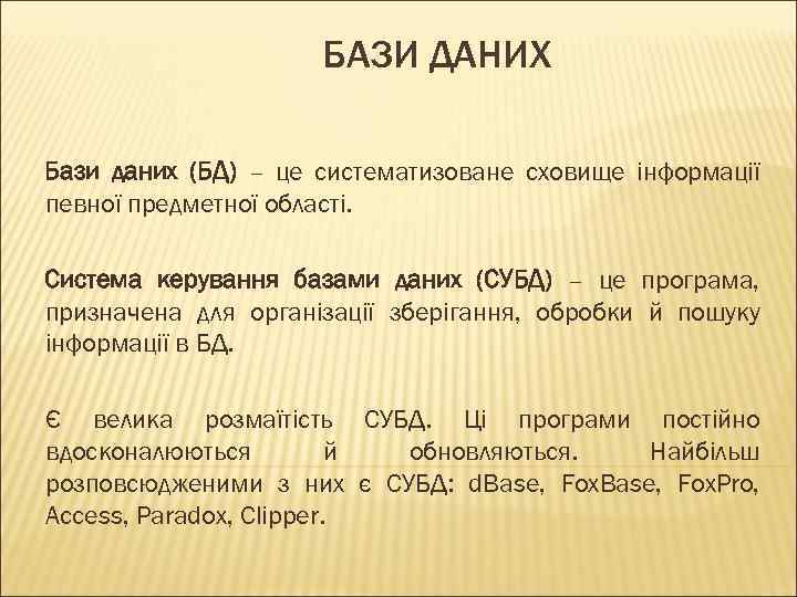 БАЗИ ДАНИХ Бази даних (БД) – це систематизоване сховище інформації певної предметної області. Система