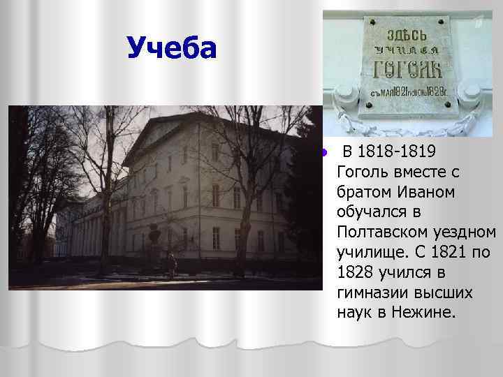 Учеба l В 1818 -1819 Гоголь вместе с братом Иваном обучался в Полтавском уездном