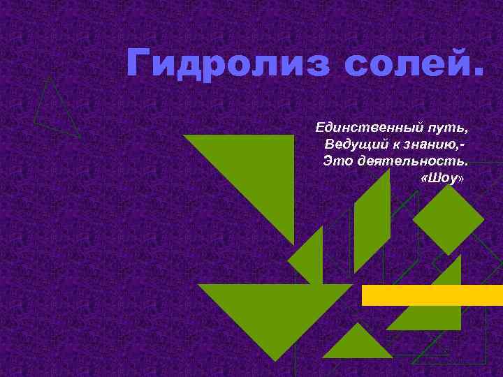 Гидролиз солей. Единственный путь, Ведущий к знанию, Это деятельность. «Шоу» 