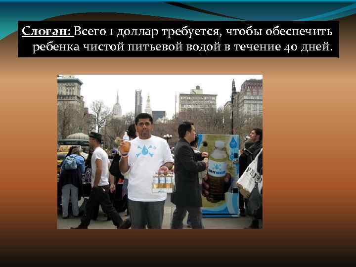 Слоган: Всего 1 доллар требуется, чтобы обеспечить ребенка чистой питьевой водой в течение 40
