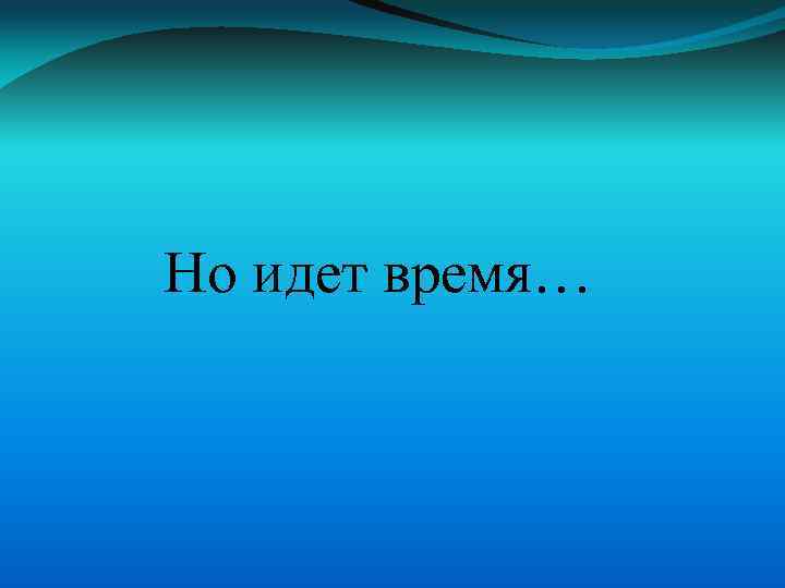 Но идет время… 