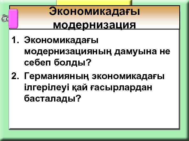 Экономикадағы модернизация 1. Экономикадағы модернизацияның дамуына не себеп болды? 2. Германияның экономикадағы ілгерілеуі қай