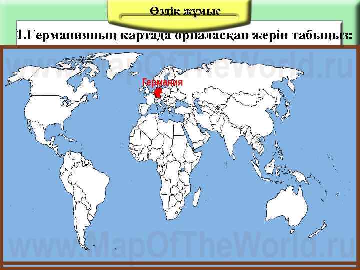 Өздік жұмыс 1. Германияның картада орналасқан жерін табыңыз: 