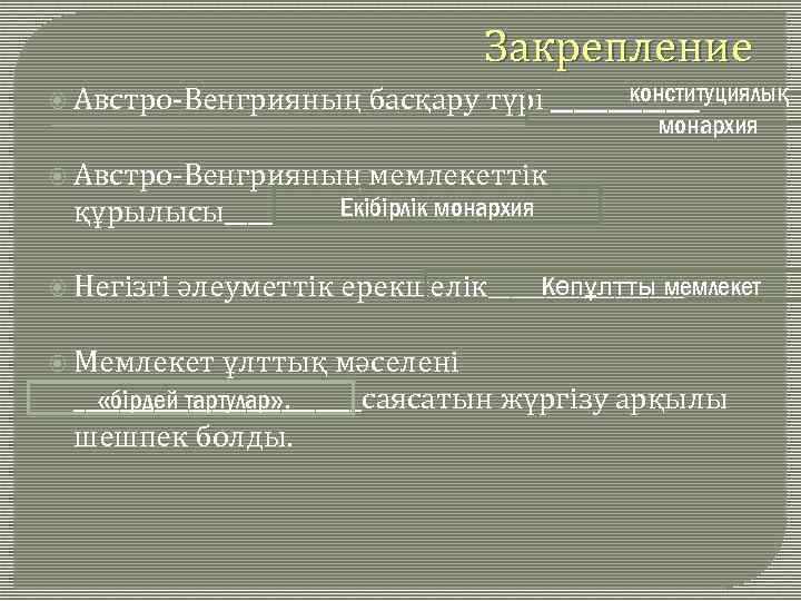 Закрепление Австро-Венгрияның конституциялық басқару түрі _______ монархия Австро-Венгрияның мемлекеттік Екібірлік монархия құрылысы_______________ Негізгі Көпұлтты