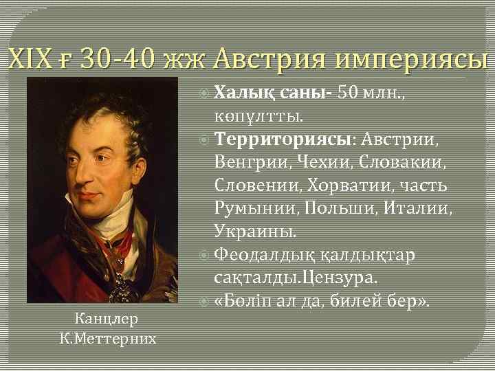 ХІХ ғ 30 -40 жж Австрия империясы Халық Канцлер К. Меттерних саны- 50 млн.