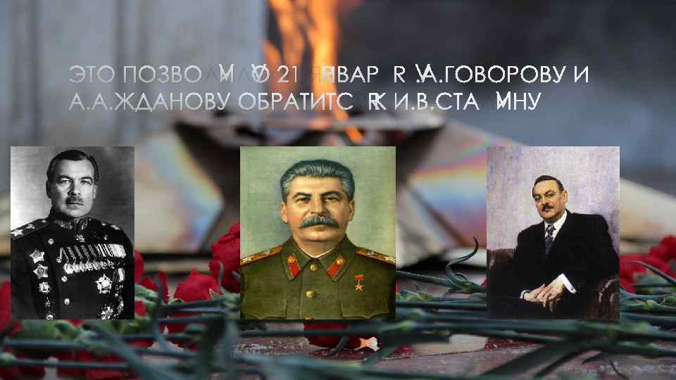 ЭТО ПОЗВОЛИЛО 21 ЯНВАРЯ Л. А. ГОВОРОВУ И А. А. ЖДАНОВУ ОБРАТИТСЯ К И.