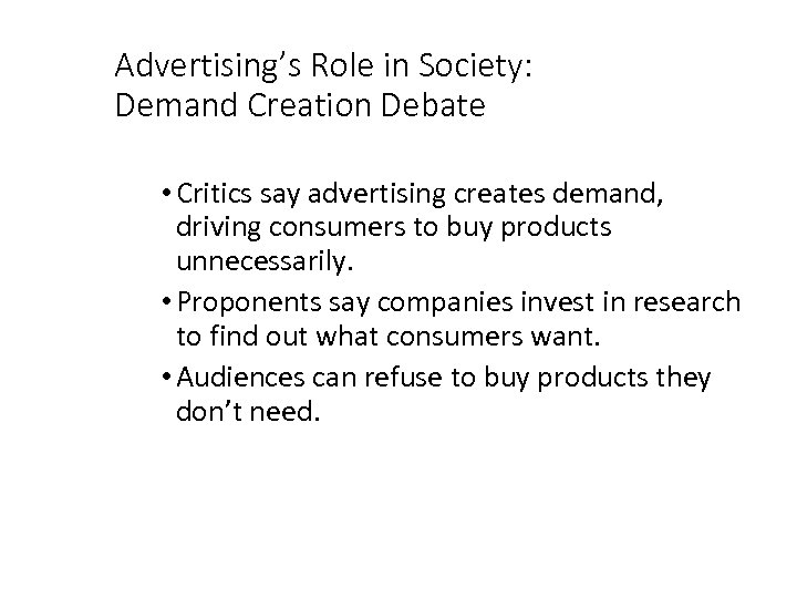 Advertising’s Role in Society: Demand Creation Debate • Critics say advertising creates demand, driving