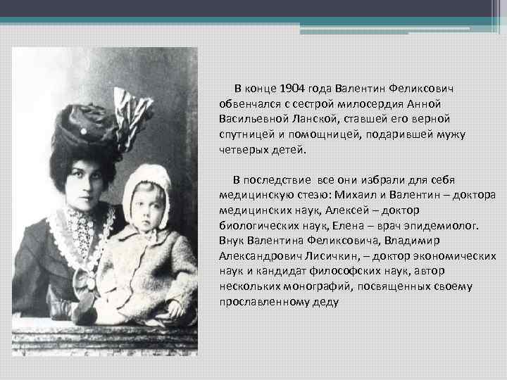  В конце 1904 года Валентин Феликсович обвенчался с сестрой милосердия Анной Васильевной Ланской,