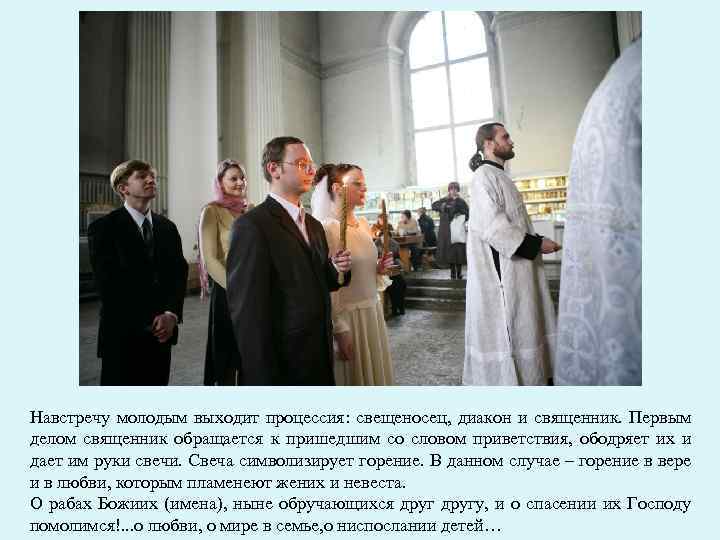 Навстречу молодым выходит процессия: свещеносец, диакон и священник. Первым делом священник обращается к пришедшим