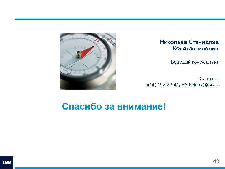 Николаев Станислав Константинович Ведущий консультант Контакты (916) 102 -29 -64, SNikolaev@ibs. ru Спасибо за