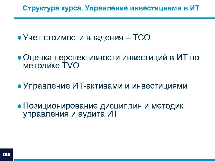  Структура курса. Управление инвестициями в ИТ ● Учет стоимости владения – TCO ●