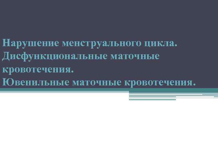 Нарушение менструального цикла. Дисфункциональные маточные кровотечения. Ювенильные маточные кровотечения. 