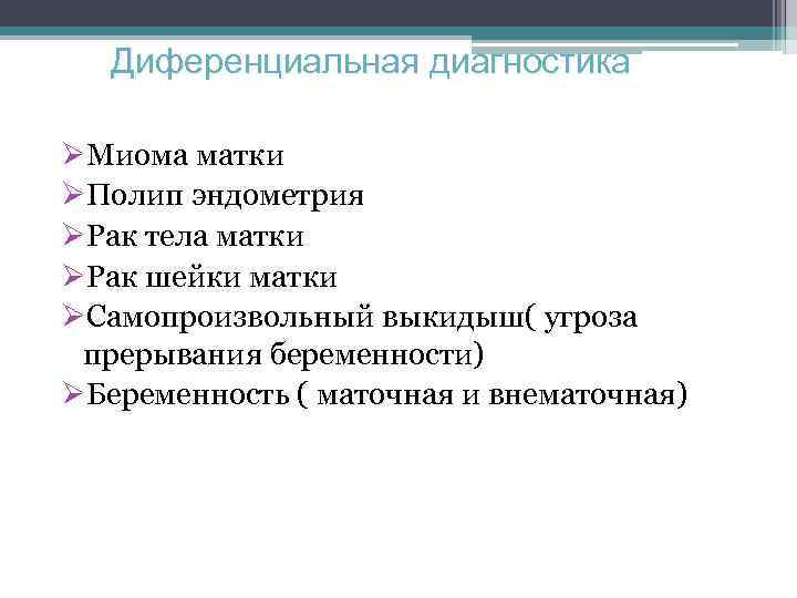 Диференциальная диагностика ØМиома матки ØПолип эндометрия ØРак тела матки ØРак шейки матки ØСамопроизвольный выкидыш(