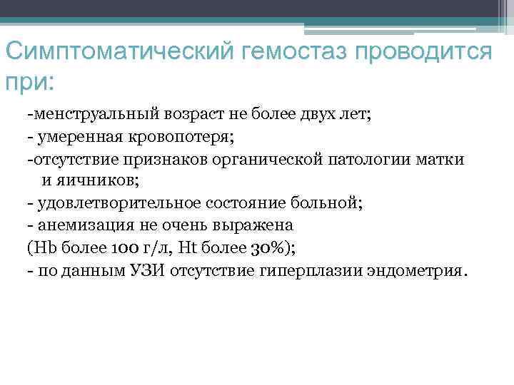 Симптоматический гемостаз проводится при: -менструальный возраст не более двух лет; - умеренная кровопотеря; -отсутствие