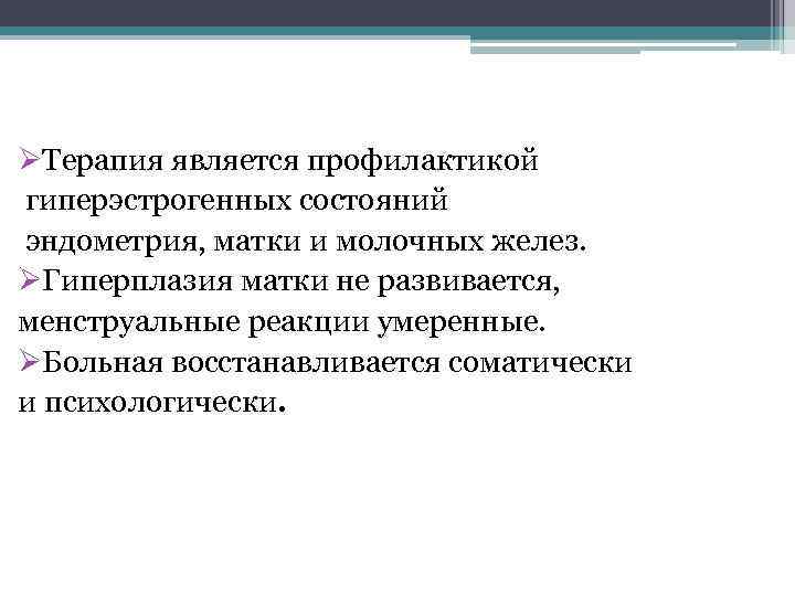 ØТерапия является профилактикой гиперэстрогенных состояний эндометрия, матки и молочных желез. ØГиперплазия матки не развивается,