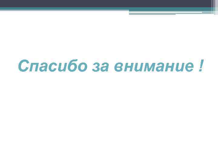 Спасибо за внимание ! 
