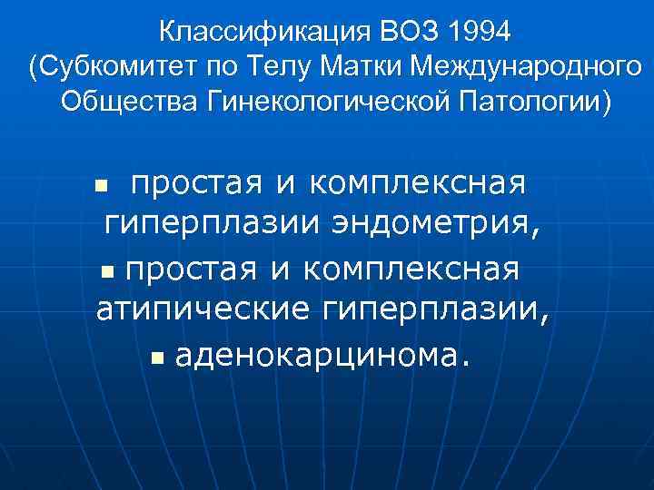 Классификация ВОЗ 1994 (Субкомитет по Телу Матки Международного Общества Гинекологической Патологии) простая и комплексная