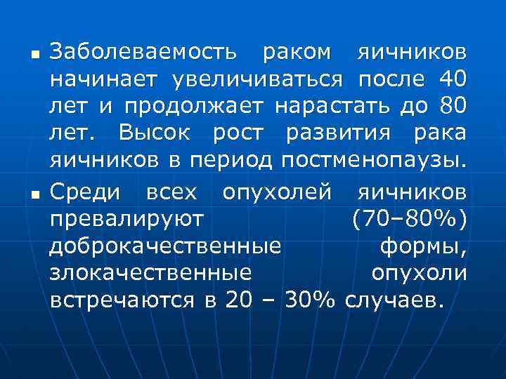 n n Заболеваемость раком яичников начинает увеличиваться после 40 лет и продолжает нарастать до