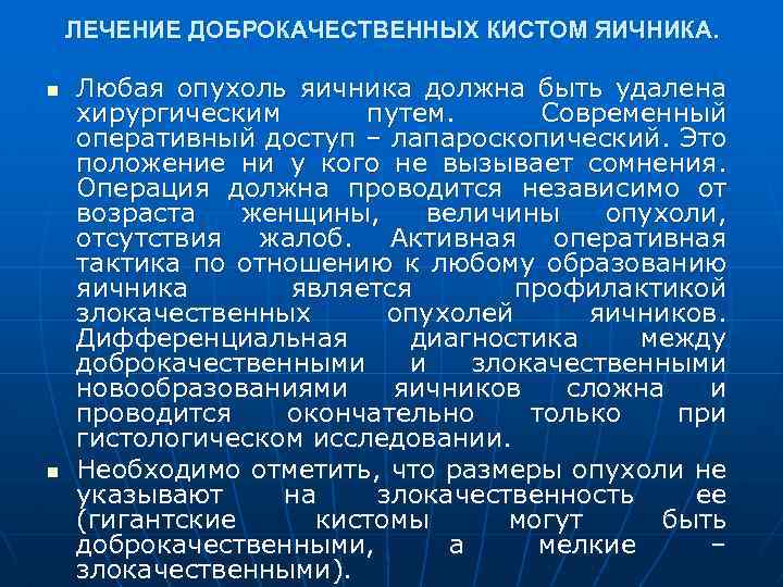 ЛЕЧЕНИЕ ДОБРОКАЧЕСТВЕННЫХ КИСТОМ ЯИЧНИКА. n n Любая опухоль яичника должна быть удалена хирургическим путем.