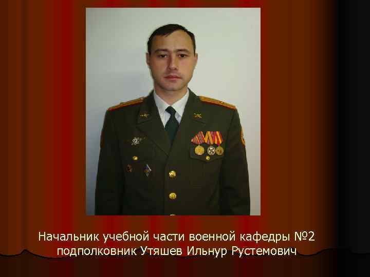 Начальник учебной части военной кафедры № 2 подполковник Утяшев Ильнур Рустемович 
