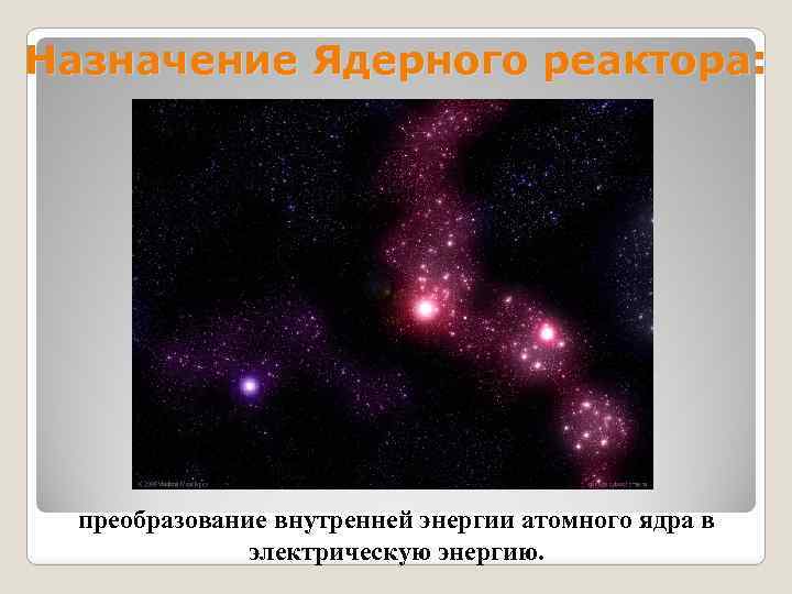 Назначение Ядерного реактора: преобразование внутренней энергии атомного ядра в электрическую энергию. 