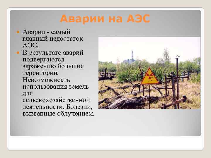 Аварии на АЭС Аварии - самый главный недостаток АЭС. В результате аварий подвергаются заражению