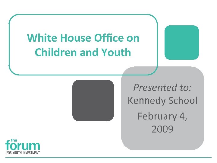 White House Office on Children and Youth Presented to: Kennedy School February 4, 2009