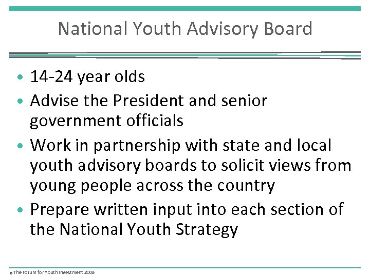 National Youth Advisory Board • 14 -24 year olds • Advise the President and