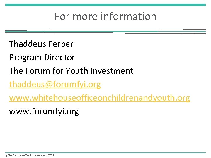 For more information Thaddeus Ferber Program Director The Forum for Youth Investment thaddeus@forumfyi. org