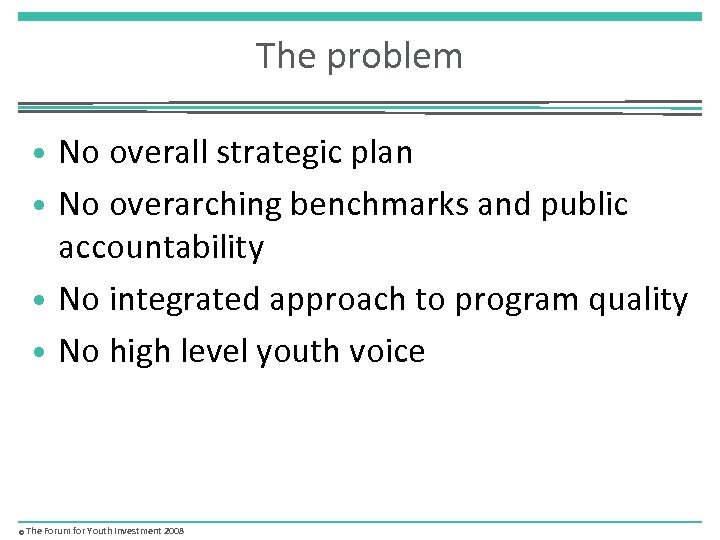 The problem • No overall strategic plan • No overarching benchmarks and public accountability