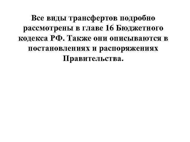Все виды трансфертов подробно рассмотрены в главе 16 Бюджетного кодекса РФ. Также они описываются