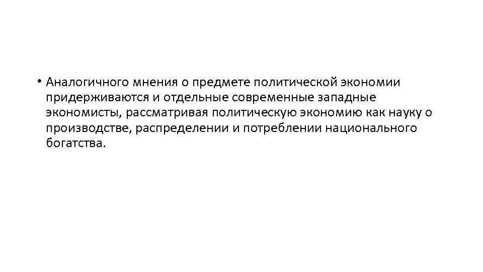  • Аналогичного мнения о предмете политической экономии придерживаются и отдельные современные западные экономисты,