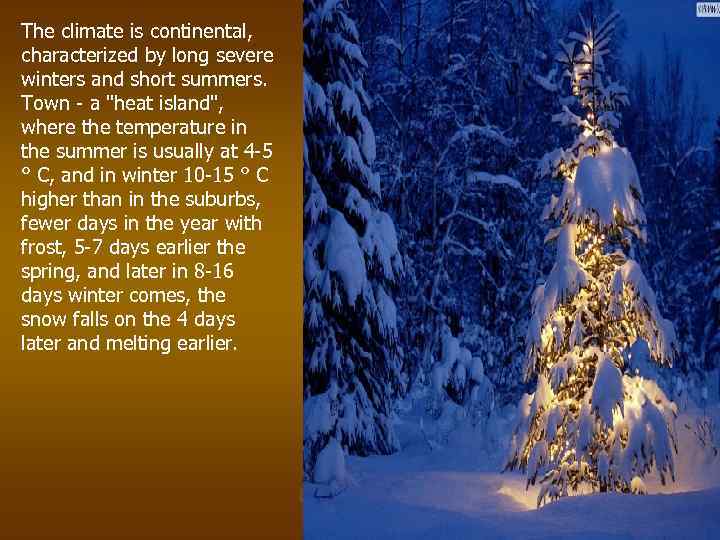 The climate is continental, characterized by long severe winters and short summers. Town -