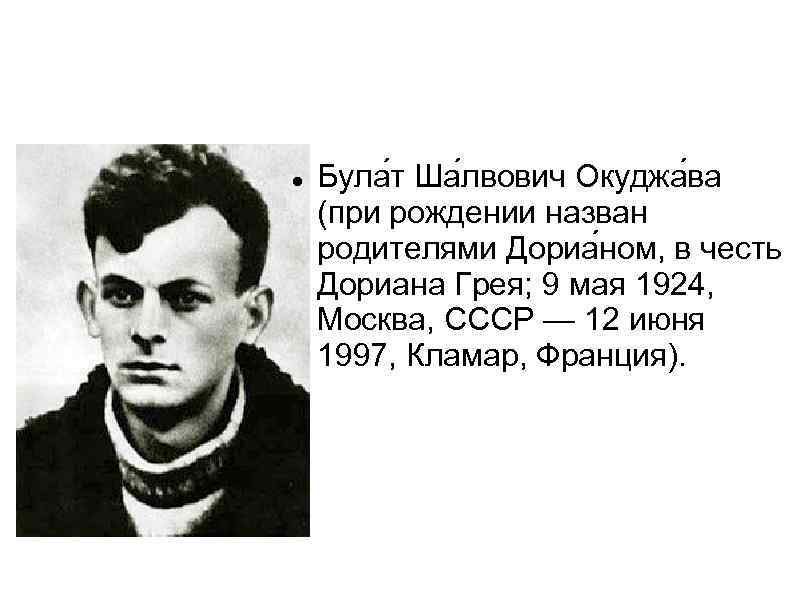  Була т Ша лвович Окуджа ва (при рождении назван родителями Дориа ном, в