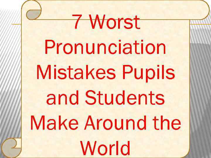 7 Worst Pronunciation Mistakes Pupils and Students Make Around the World 