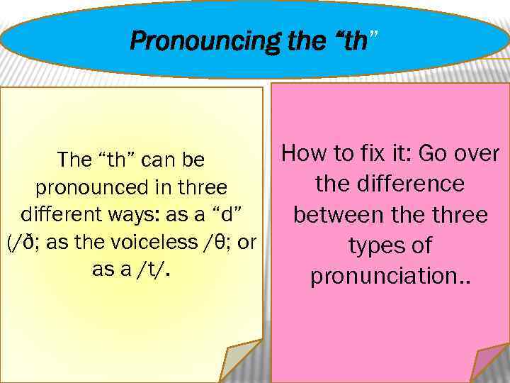 Pronouncing the “th” The “th” can be pronounced in three different ways: as a