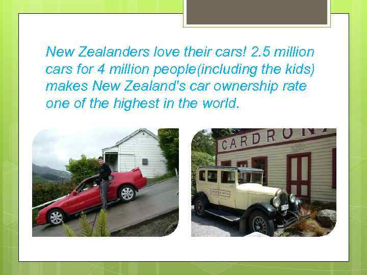 New Zealanders love their cars! 2. 5 million cars for 4 million people(including the