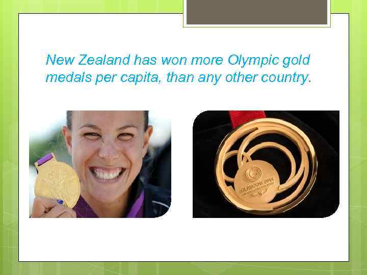 New Zealand has won more Olympic gold medals per capita, than any other country.