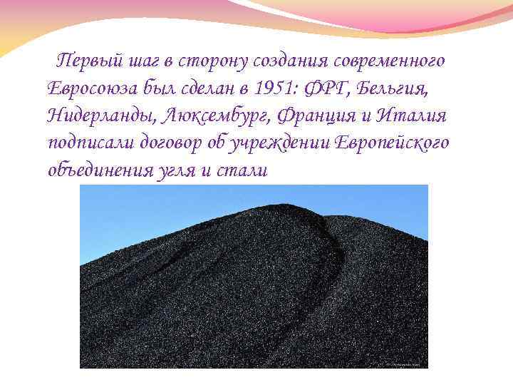 Первый шаг в сторону создания современного Евросоюза был сделан в 1951: ФРГ, Бельгия, Нидерланды,
