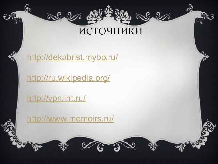 ИСТОЧНИКИ http: //dekabrist. mybb. ru/ http: //ru. wikipedia. org/ http: //vpn. int. ru/ http: