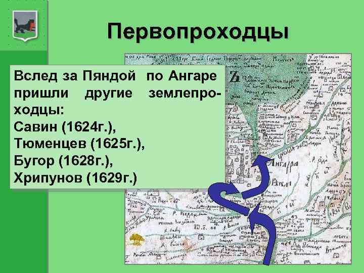 Первопроходцы Вслед за Пяндой по Ангаре пришли другие землепроходцы: Савин (1624 г. ), Тюменцев