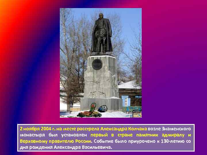 2 ноября 2004 г. на месте расстрела Александра Колчака возле Знаменского монастыря был установлен