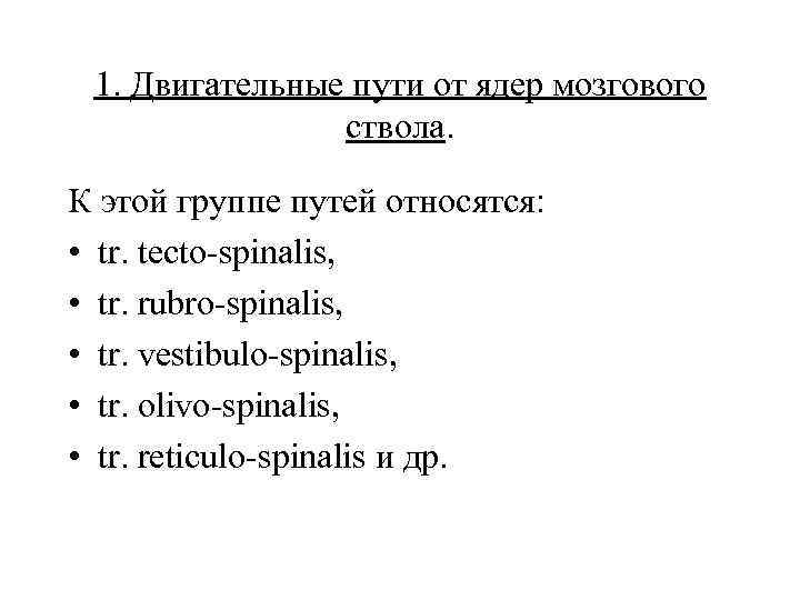 1. Двигательные пути от ядер мозгового ствола. К этой группе путей относятся: • tr.